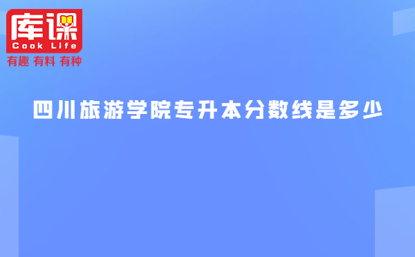 四川旅游学院专升本分数线是多少